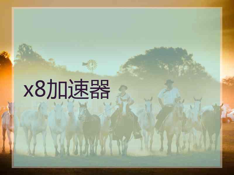 x8加速器 x8加速器