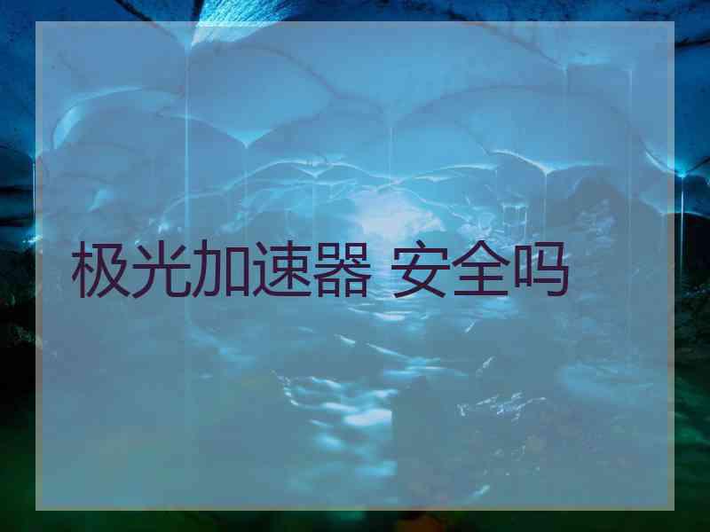 极光加速器 安全吗
