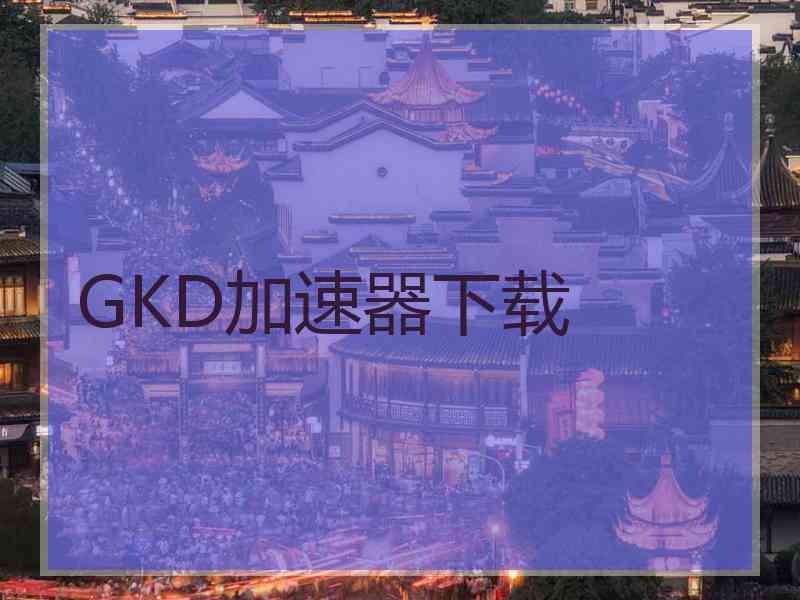 GKD加速器下载