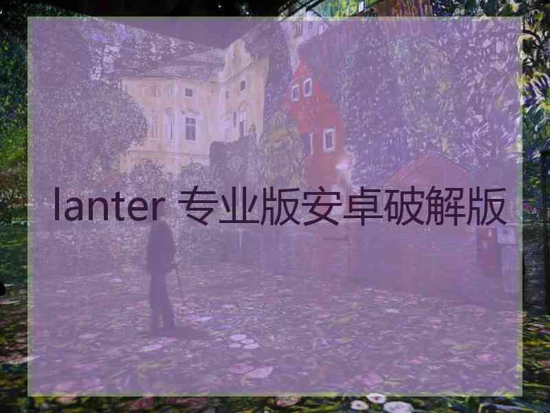 lanter 专业版安卓破解版