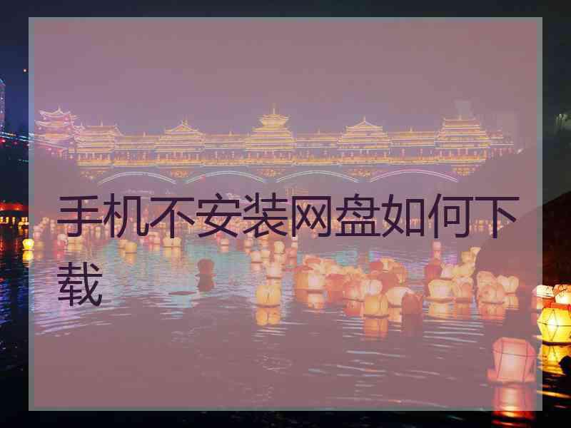手机不安装网盘如何下载