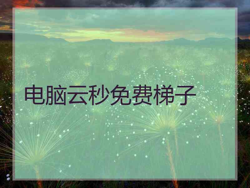 电脑云秒免费梯子