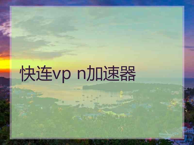 快连vp n加速器