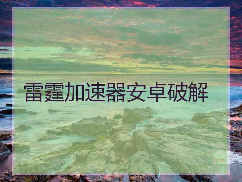 雷霆加速器安卓破解