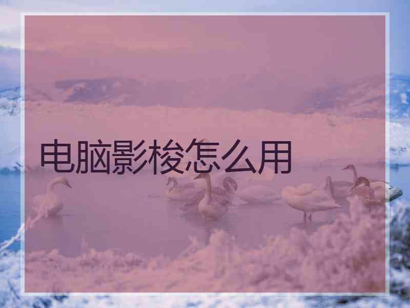 电脑影梭怎么用