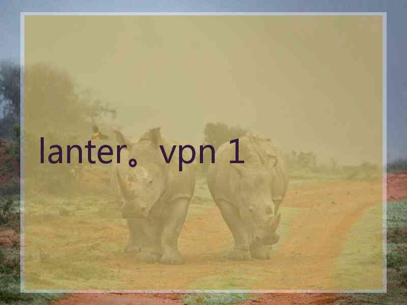 lanter。vpn 1