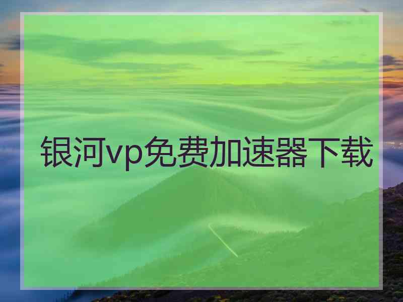 银河vp免费加速器下载