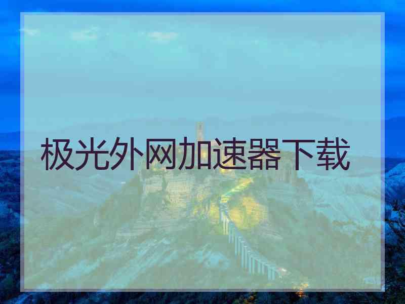 极光外网加速器下载