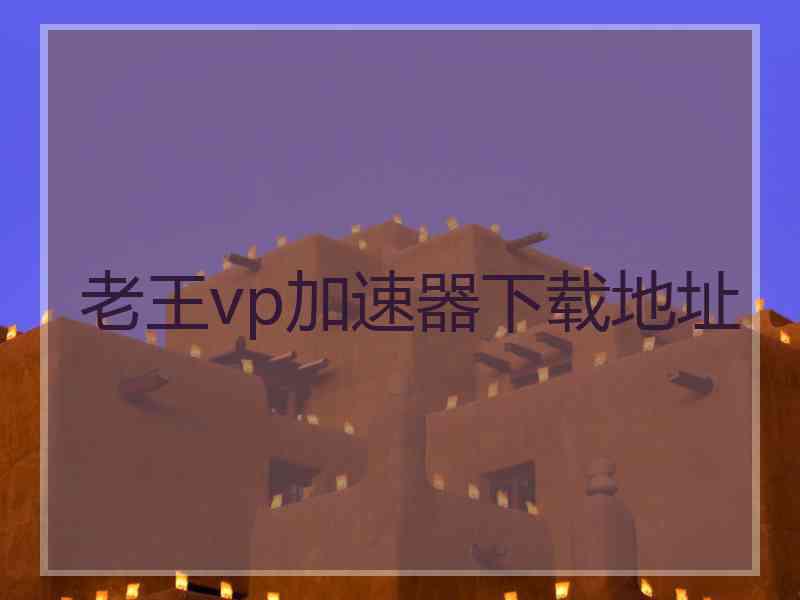 老王vp加速器下载地址