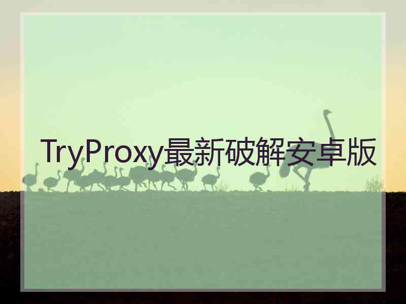 TryProxy最新破解安卓版
