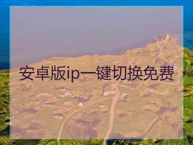 安卓版ip一键切换免费