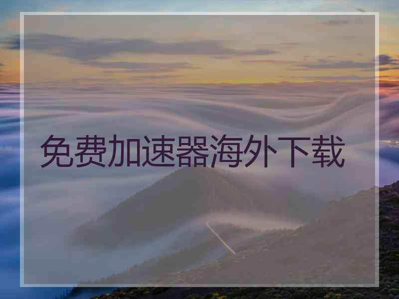 免费加速器海外下载