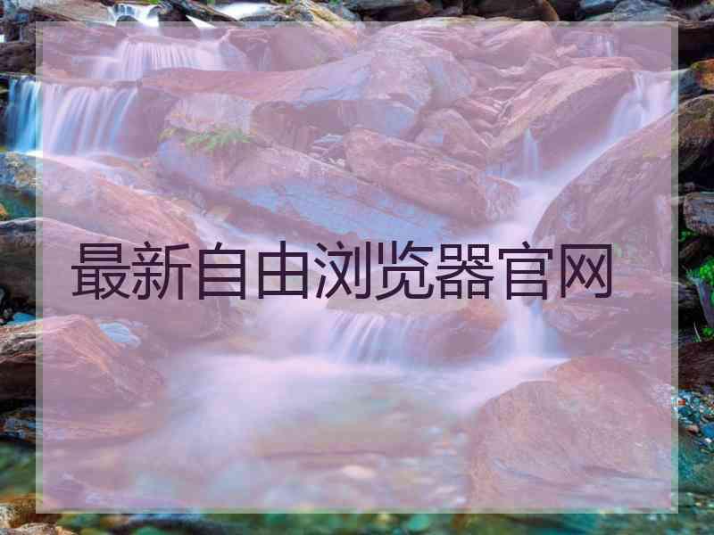 最新自由浏览器官网