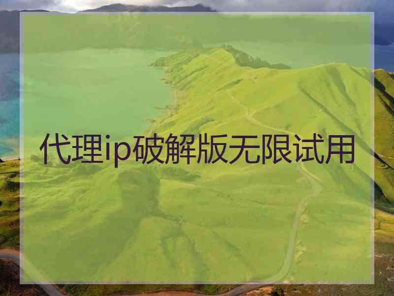 代理ip破解版无限试用