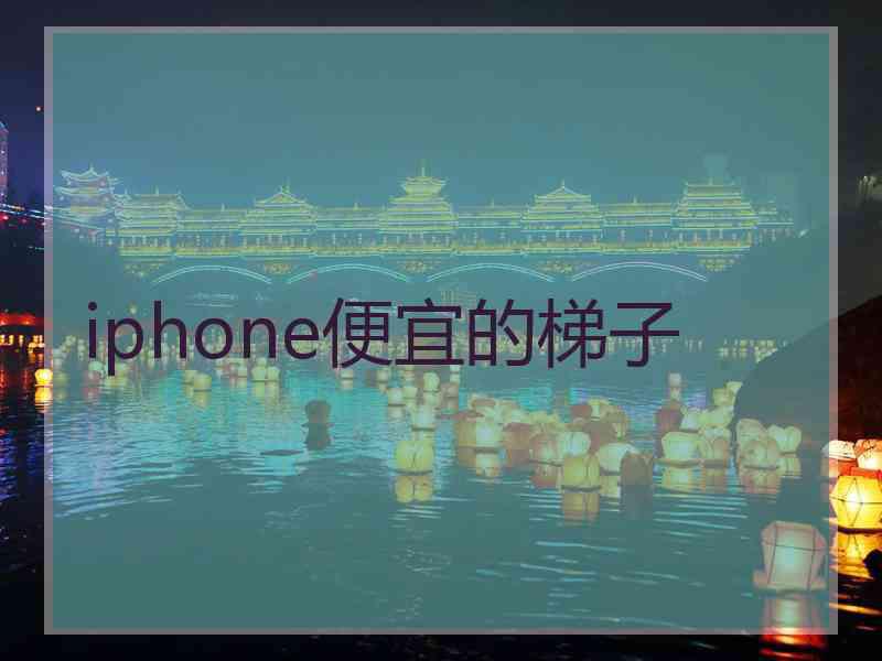 iphone便宜的梯子