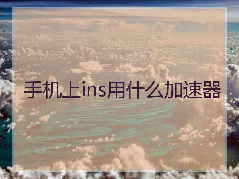 手机上ins用什么加速器