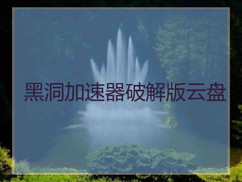黑洞加速器破解版云盘