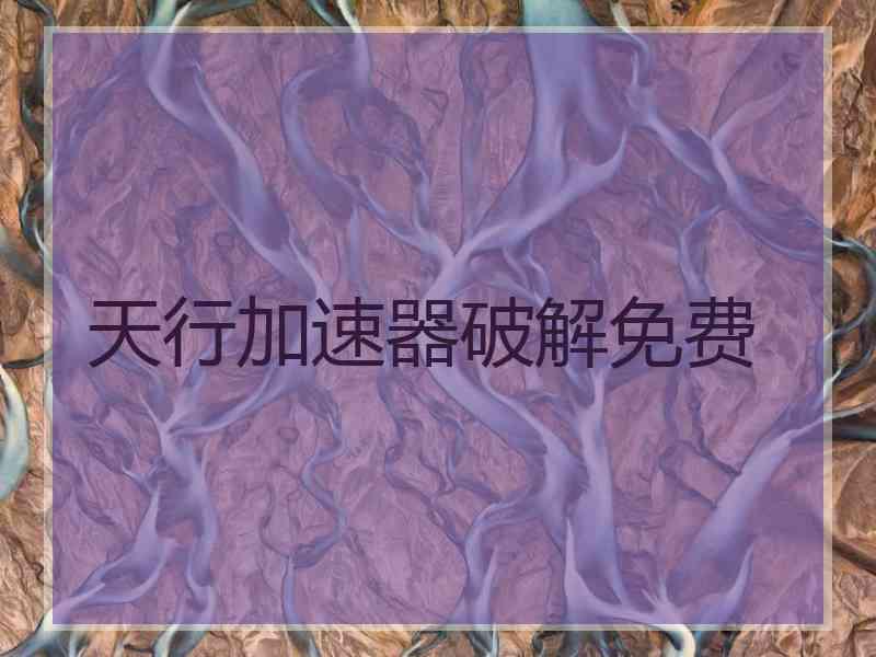 天行加速器破解免费