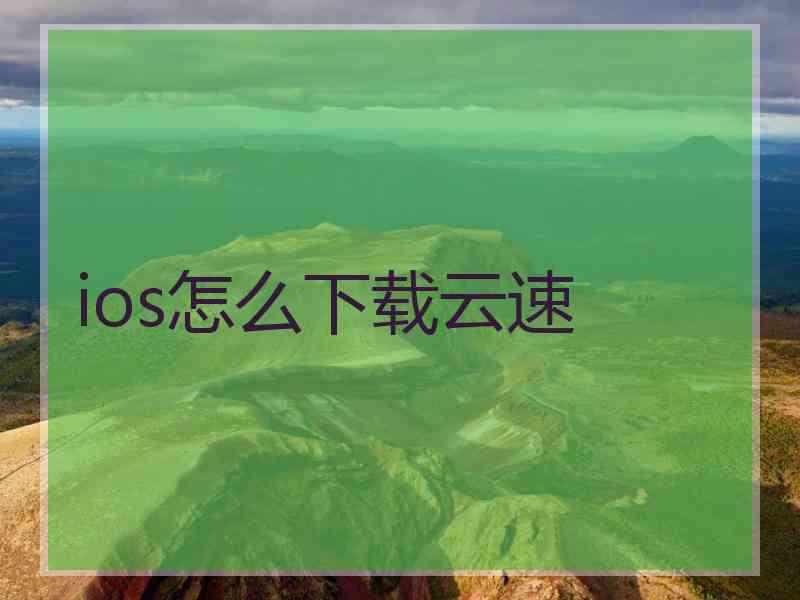 ios怎么下载云速