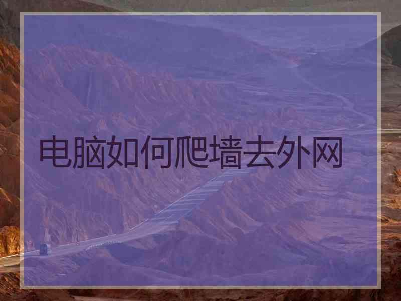 电脑如何爬墙去外网
