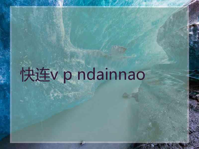 快连v p ndainnao
