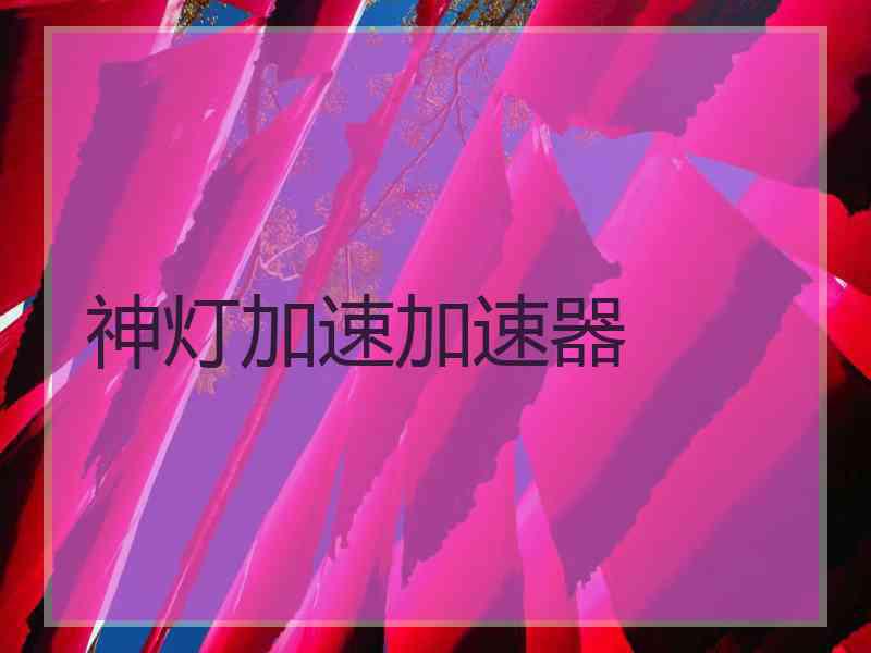 神灯加速加速器