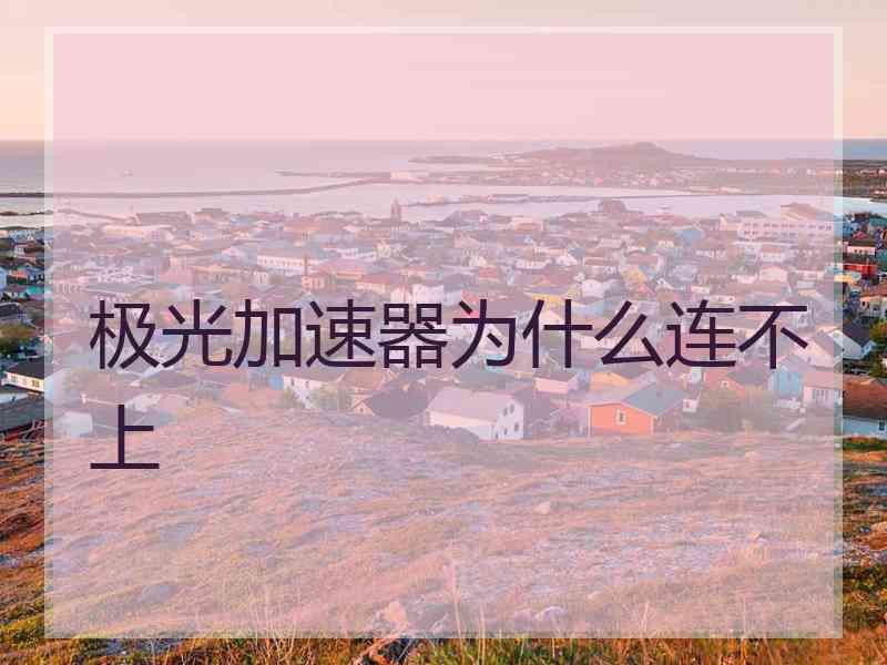 极光加速器为什么连不上