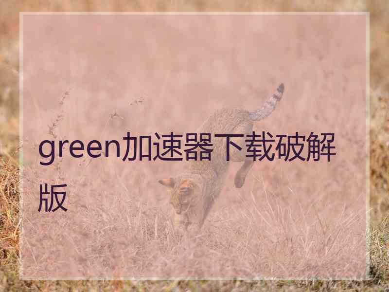 green加速器下载破解版