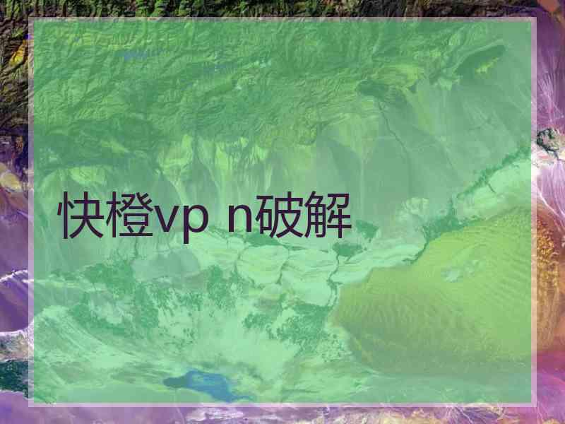 快橙vp n破解