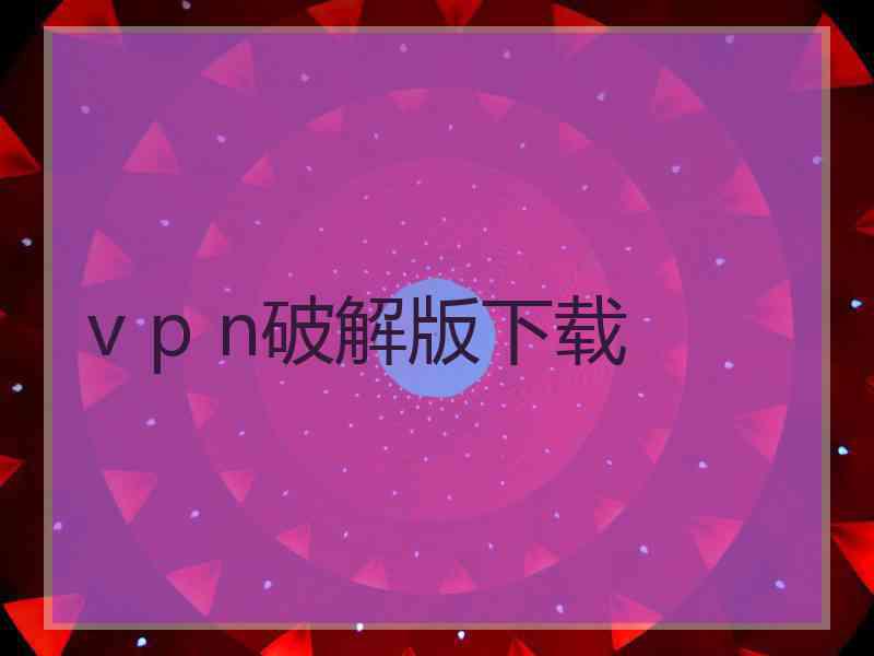 v p n破解版下载