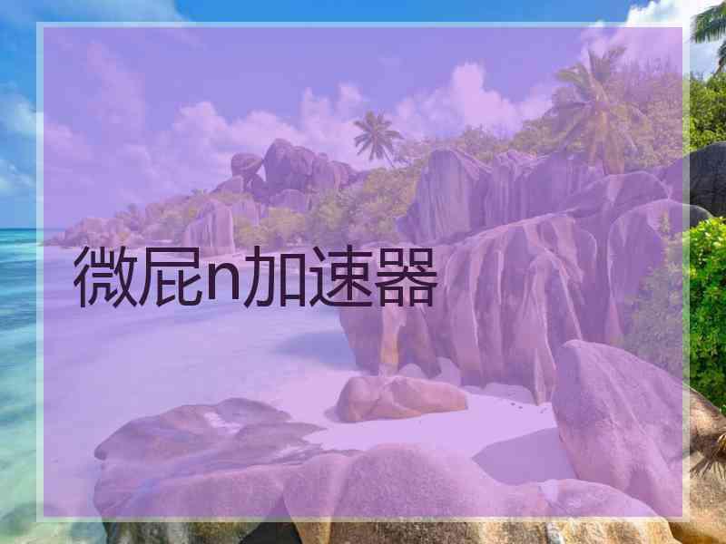 微屁n加速器