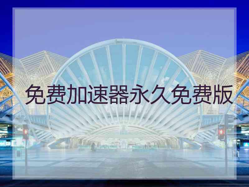 免费加速器永久免费版