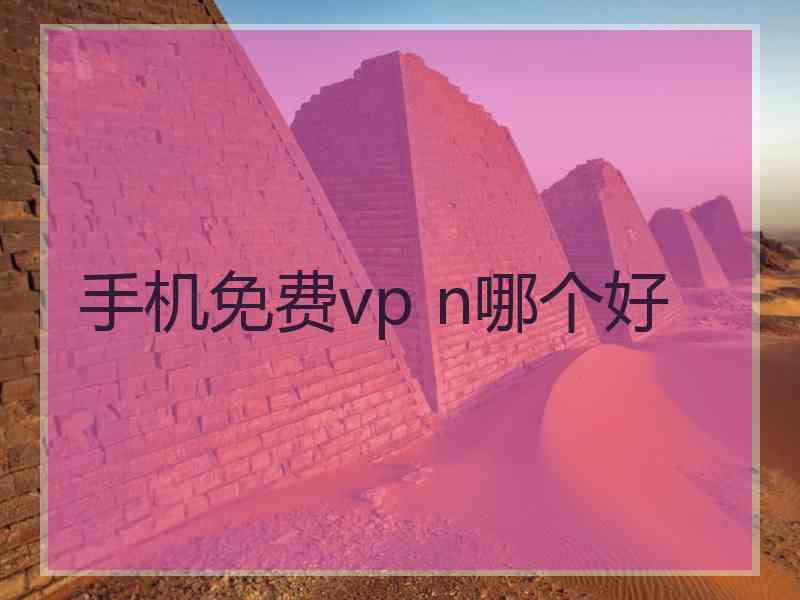 手机免费vp n哪个好