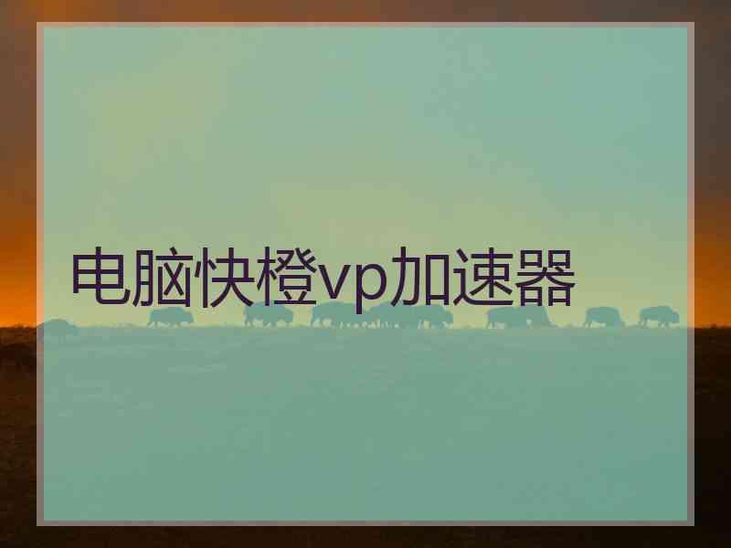 电脑快橙vp加速器