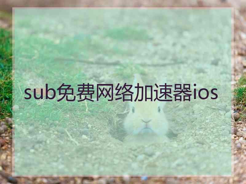 sub免费网络加速器ios