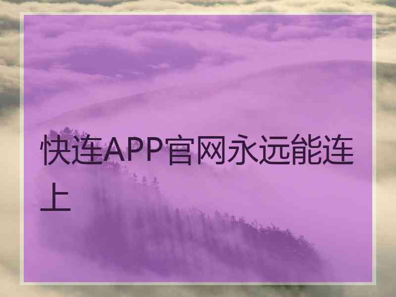 快连APP官网永远能连上