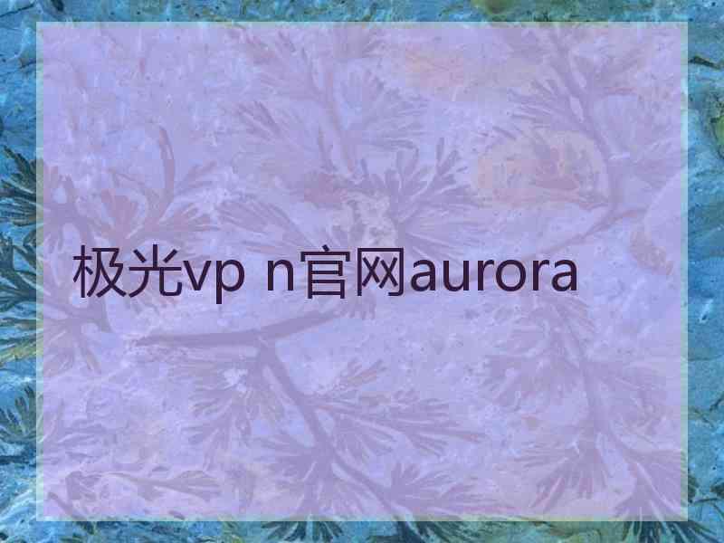 极光vp n官网aurora