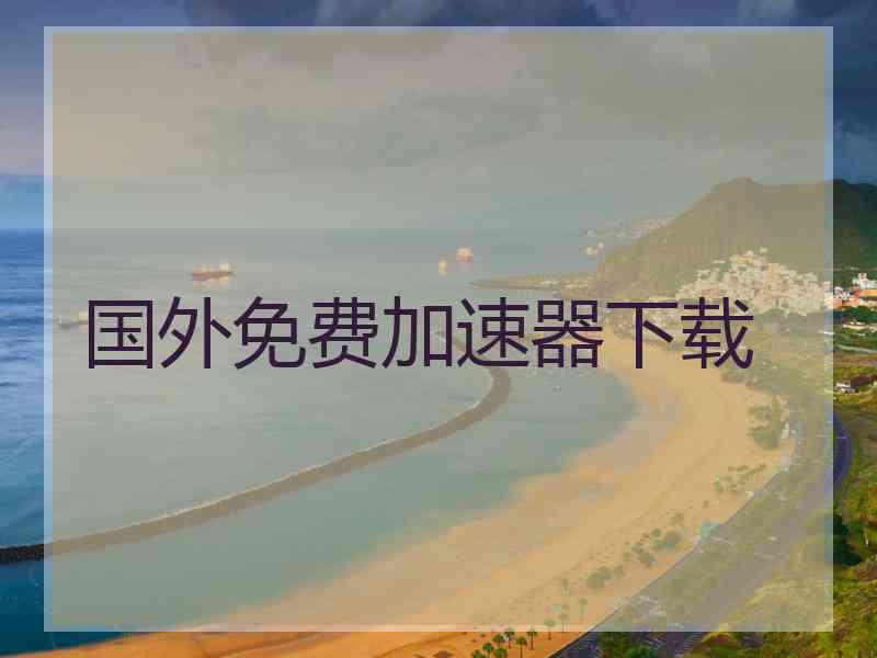 国外免费加速器下载