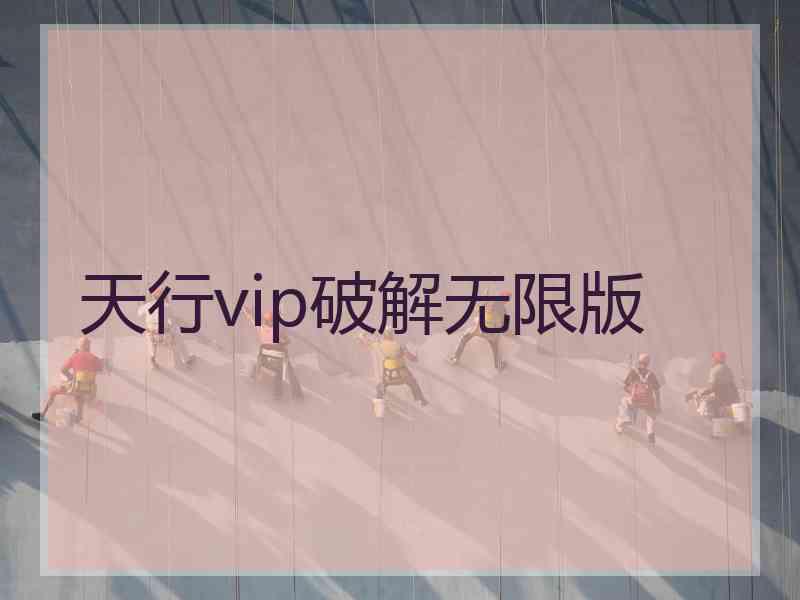 天行vip破解无限版