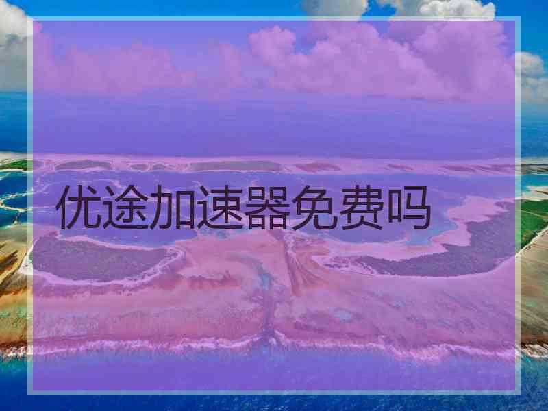 优途加速器免费吗