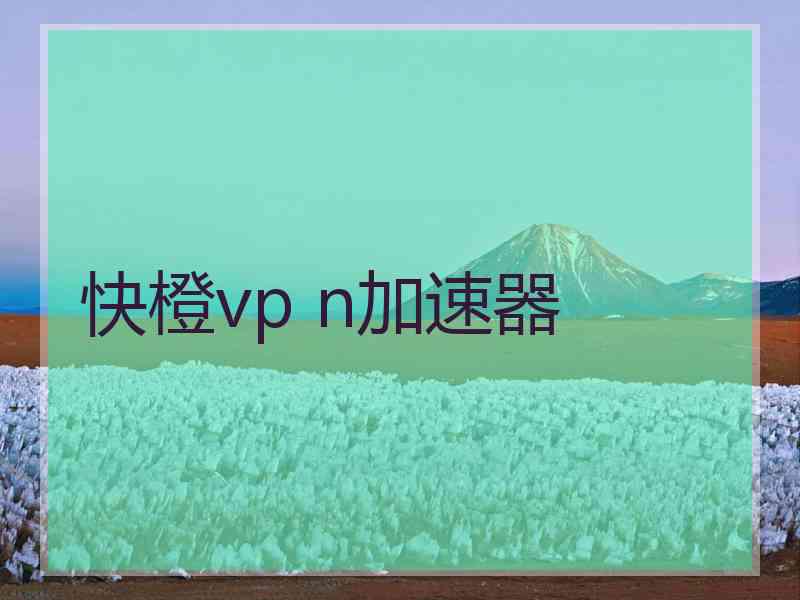 快橙vp n加速器