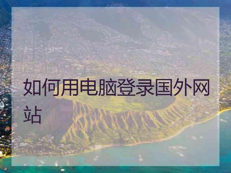 如何用电脑登录国外网站