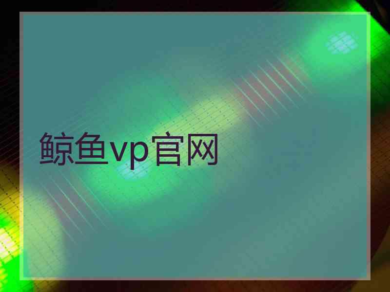 鲸鱼vp官网