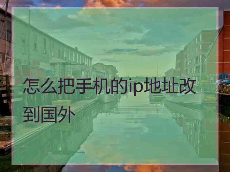 怎么把手机的ip地址改到国外