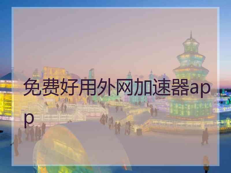 免费好用外网加速器app