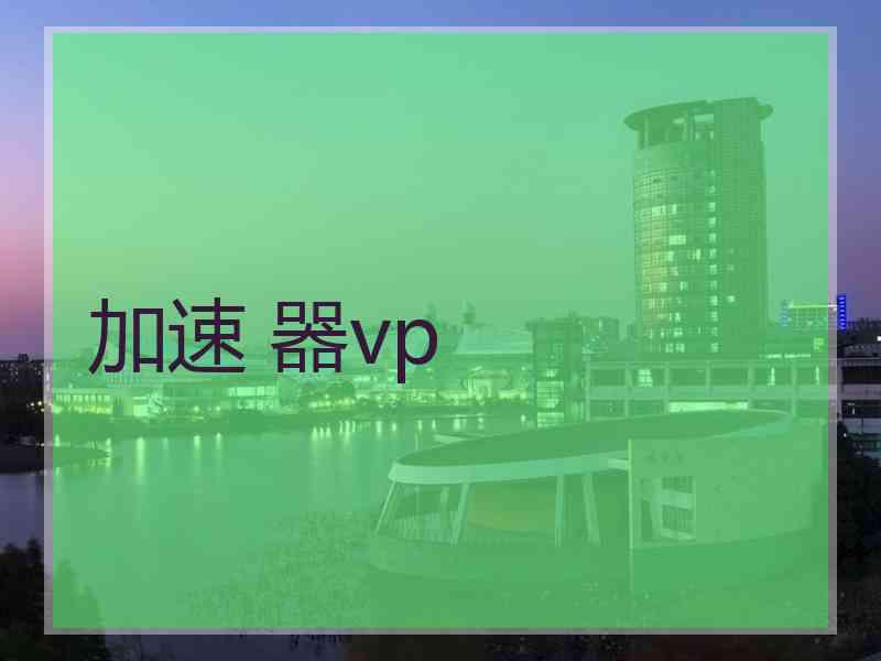 加速 器vp