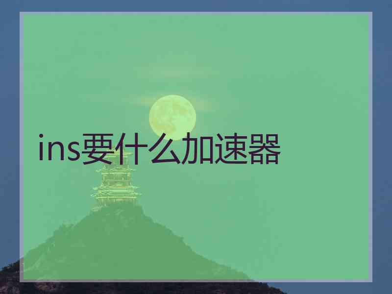 ins要什么加速器