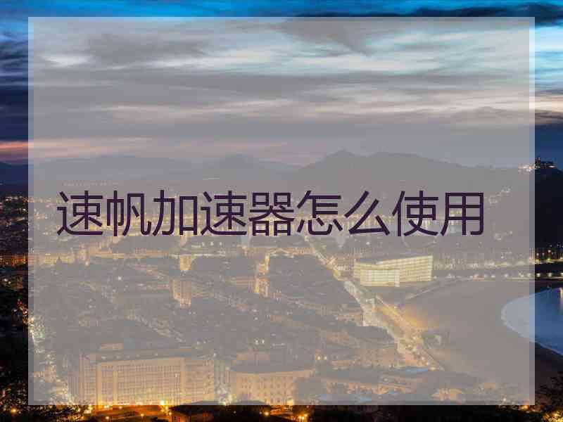 速帆加速器怎么使用