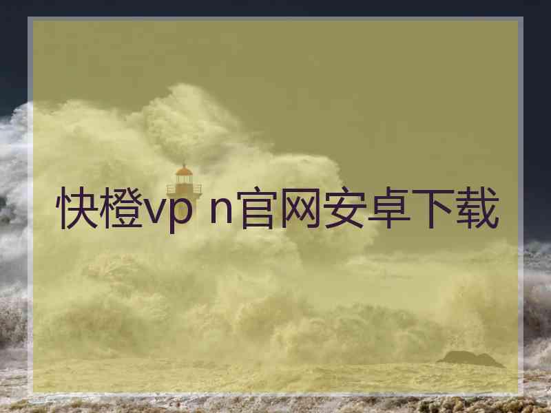 快橙vp n官网安卓下载