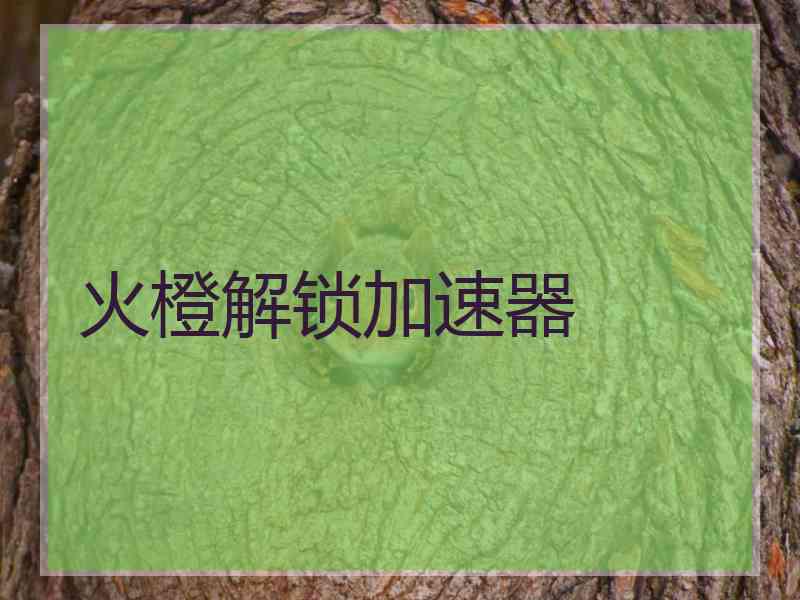 火橙解锁加速器